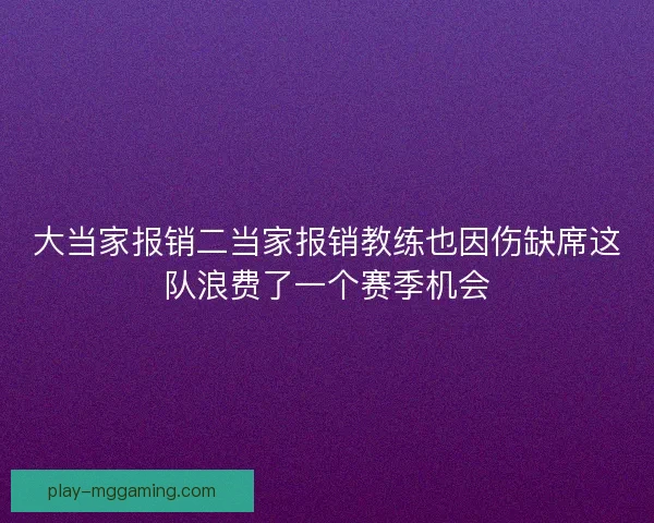 大当家报销二当家报销教练也因伤缺席这队浪费了一个赛季机会